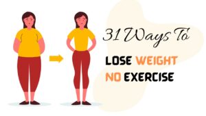 31 Proven Ways To Lose Weight Without Exercise